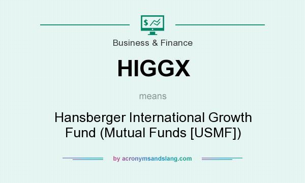 What does HIGGX mean? It stands for Hansberger International Growth Fund (Mutual Funds [USMF])