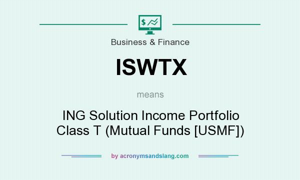 What does ISWTX mean? It stands for ING Solution Income Portfolio Class T (Mutual Funds [USMF])