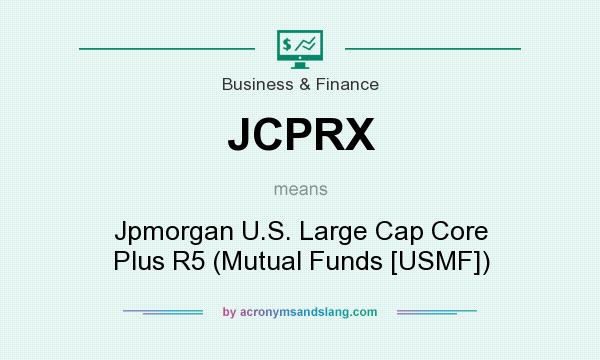 What does JCPRX mean? It stands for Jpmorgan U.S. Large Cap Core Plus R5 (Mutual Funds [USMF])