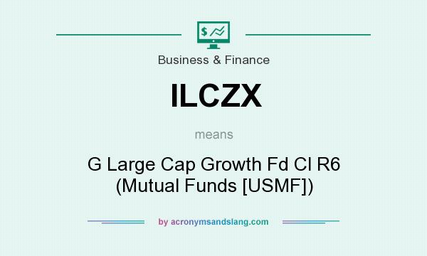 What does ILCZX mean? It stands for G Large Cap Growth Fd Cl R6 (Mutual Funds [USMF])