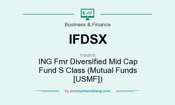 What does IFDSX mean? It stands for ING Fmr Diversified Mid Cap Fund S Class (Mutual Funds [USMF])