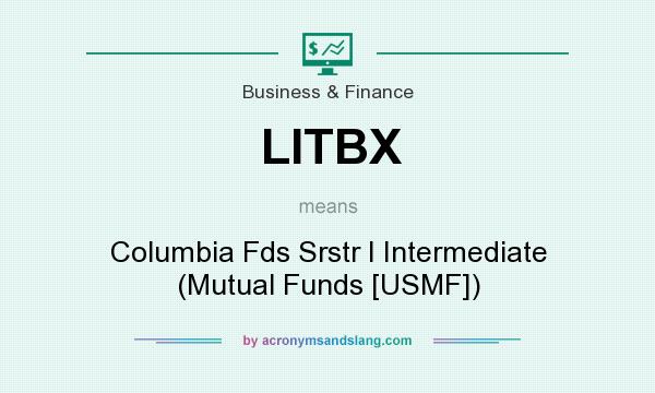 What does LITBX mean? It stands for Columbia Fds Srstr I Intermediate (Mutual Funds [USMF])