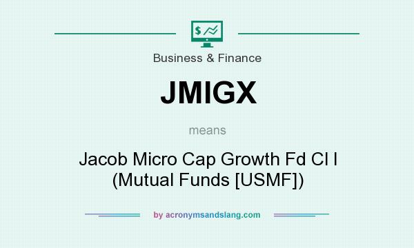 What does JMIGX mean? It stands for Jacob Micro Cap Growth Fd Cl I (Mutual Funds [USMF])