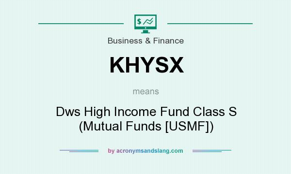 What does KHYSX mean? It stands for Dws High Income Fund Class S (Mutual Funds [USMF])