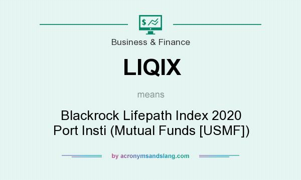 What does LIQIX mean? It stands for Blackrock Lifepath Index 2020 Port Insti (Mutual Funds [USMF])