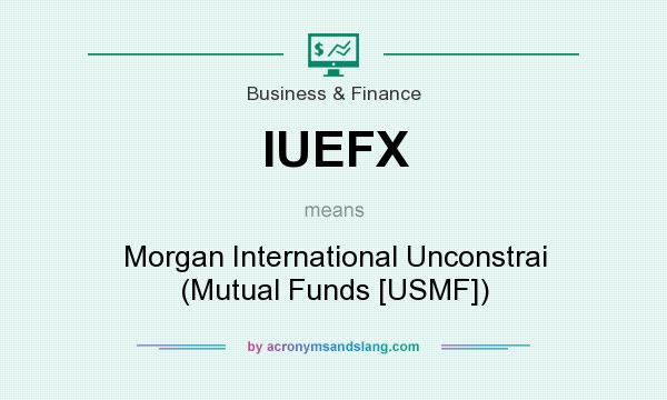 What does IUEFX mean? It stands for Morgan International Unconstrai (Mutual Funds [USMF])