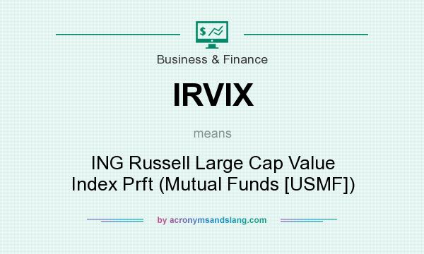 What does IRVIX mean? It stands for ING Russell Large Cap Value Index Prft (Mutual Funds [USMF])