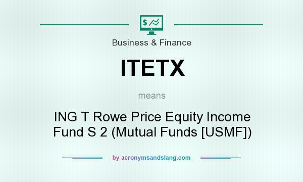 What does ITETX mean? It stands for ING T Rowe Price Equity Income Fund S 2 (Mutual Funds [USMF])