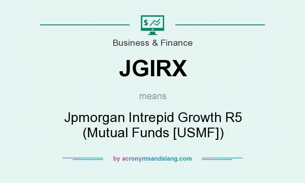 What does JGIRX mean? It stands for Jpmorgan Intrepid Growth R5 (Mutual Funds [USMF])