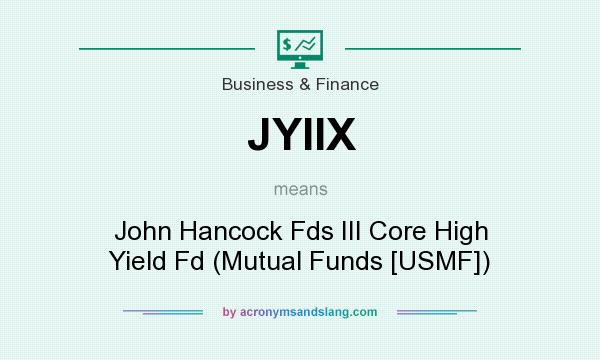 What does JYIIX mean? It stands for John Hancock Fds III Core High Yield Fd (Mutual Funds [USMF])