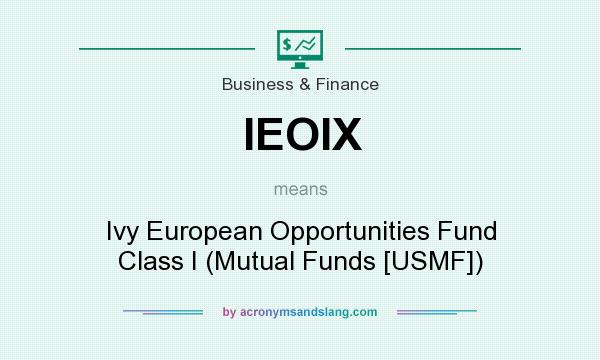 What does IEOIX mean? It stands for Ivy European Opportunities Fund Class I (Mutual Funds [USMF])