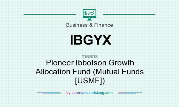 What does IBGYX mean? It stands for Pioneer Ibbotson Growth Allocation Fund (Mutual Funds [USMF])