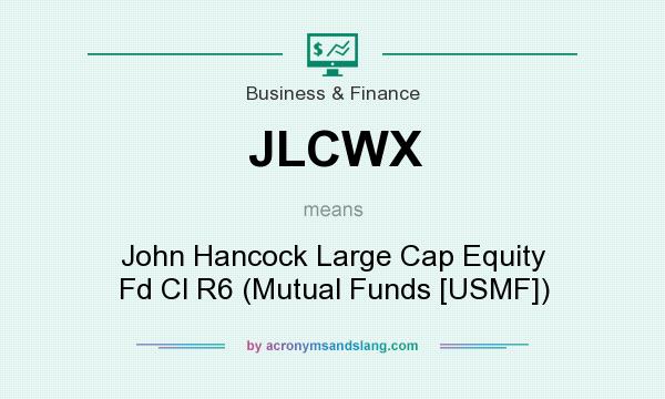 What does JLCWX mean? It stands for John Hancock Large Cap Equity Fd Cl R6 (Mutual Funds [USMF])