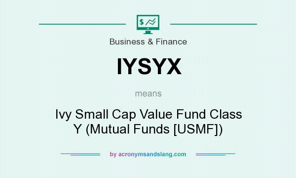 What does IYSYX mean? It stands for Ivy Small Cap Value Fund Class Y (Mutual Funds [USMF])