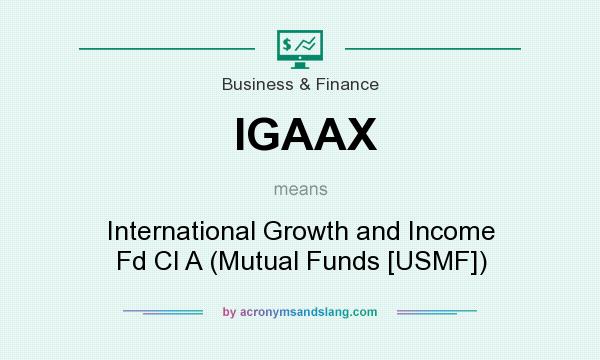 What does IGAAX mean? It stands for International Growth and Income Fd Cl A (Mutual Funds [USMF])