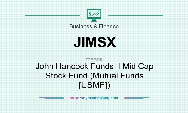 What does JIMSX mean? It stands for John Hancock Funds II Mid Cap Stock Fund (Mutual Funds [USMF])