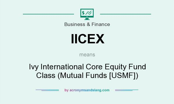 What does IICEX mean? It stands for Ivy International Core Equity Fund Class (Mutual Funds [USMF])