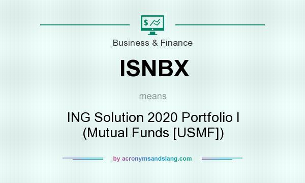 What does ISNBX mean? It stands for ING Solution 2020 Portfolio I (Mutual Funds [USMF])