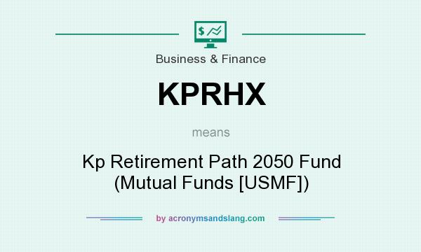 What does KPRHX mean? It stands for Kp Retirement Path 2050 Fund (Mutual Funds [USMF])