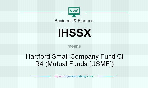 What does IHSSX mean? It stands for Hartford Small Company Fund Cl R4 (Mutual Funds [USMF])