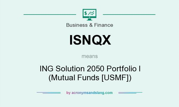 What does ISNQX mean? It stands for ING Solution 2050 Portfolio I (Mutual Funds [USMF])