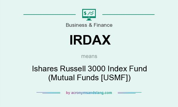 What does IRDAX mean? It stands for Ishares Russell 3000 Index Fund (Mutual Funds [USMF])