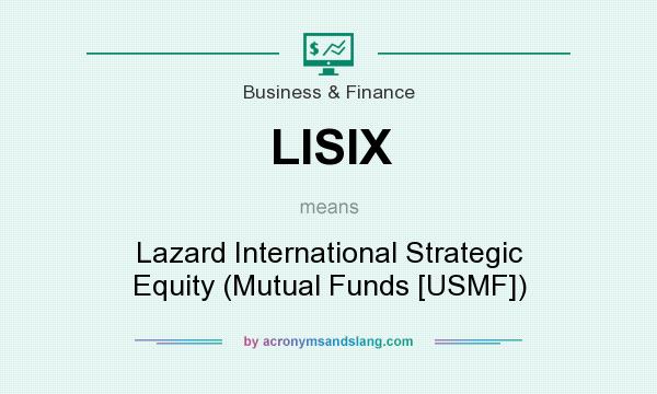 What does LISIX mean? It stands for Lazard International Strategic Equity (Mutual Funds [USMF])