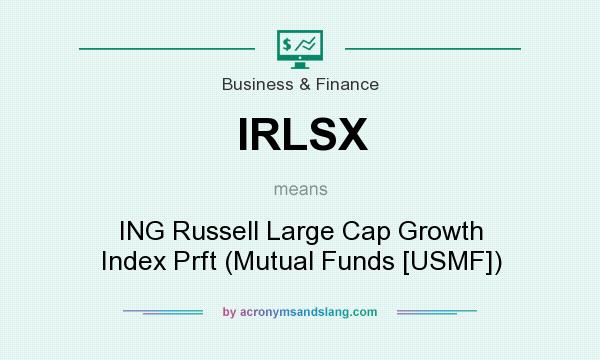 What does IRLSX mean? It stands for ING Russell Large Cap Growth Index Prft (Mutual Funds [USMF])
