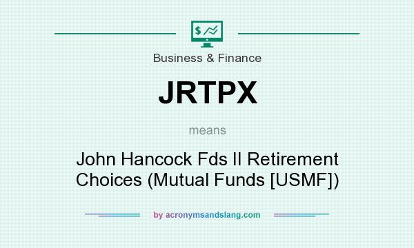 What does JRTPX mean? It stands for John Hancock Fds II Retirement Choices (Mutual Funds [USMF])