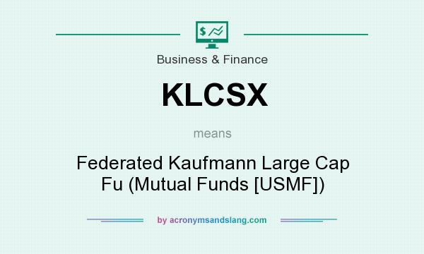 What does KLCSX mean? It stands for Federated Kaufmann Large Cap Fu (Mutual Funds [USMF])