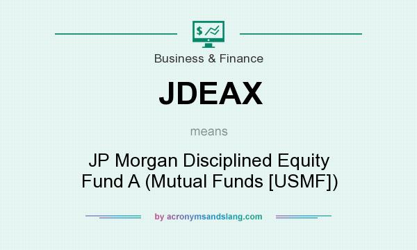 What does JDEAX mean? It stands for JP Morgan Disciplined Equity Fund A (Mutual Funds [USMF])