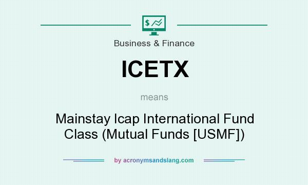 What does ICETX mean? It stands for Mainstay Icap International Fund Class (Mutual Funds [USMF])