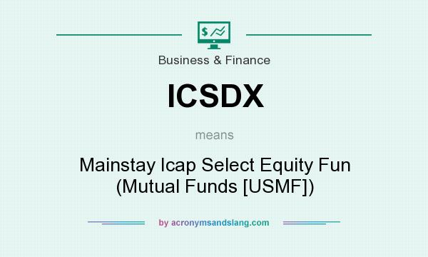 What does ICSDX mean? It stands for Mainstay Icap Select Equity Fun (Mutual Funds [USMF])