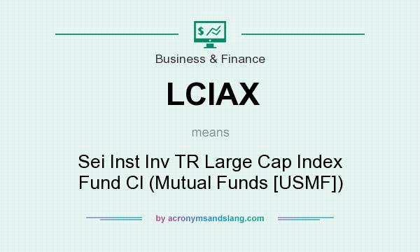 What does LCIAX mean? It stands for Sei Inst Inv TR Large Cap Index Fund Cl (Mutual Funds [USMF])