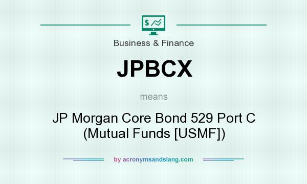 What does JPBCX mean? It stands for JP Morgan Core Bond 529 Port C (Mutual Funds [USMF])