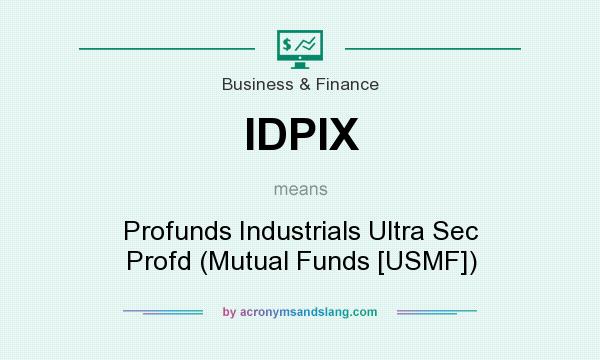 What does IDPIX mean? It stands for Profunds Industrials Ultra Sec Profd (Mutual Funds [USMF])