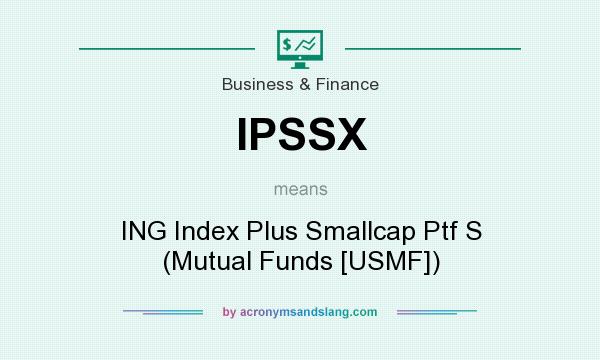 What does IPSSX mean? It stands for ING Index Plus Smallcap Ptf S (Mutual Funds [USMF])