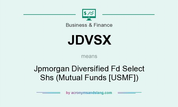 What does JDVSX mean? It stands for Jpmorgan Diversified Fd Select Shs (Mutual Funds [USMF])