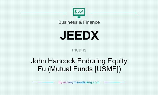 What does JEEDX mean? It stands for John Hancock Enduring Equity Fu (Mutual Funds [USMF])
