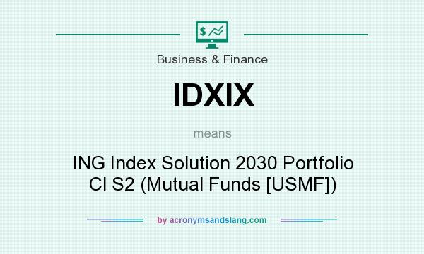 What does IDXIX mean? It stands for ING Index Solution 2030 Portfolio Cl S2 (Mutual Funds [USMF])