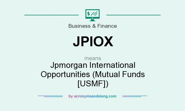 What does JPIOX mean? It stands for Jpmorgan International Opportunities (Mutual Funds [USMF])