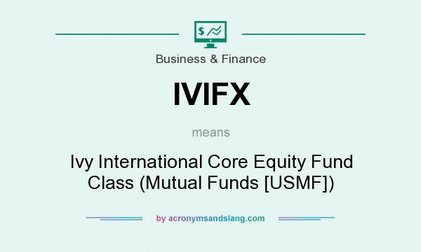 What does IVIFX mean? It stands for Ivy International Core Equity Fund Class (Mutual Funds [USMF])