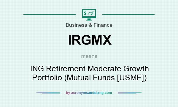 What does IRGMX mean? It stands for ING Retirement Moderate Growth Portfolio (Mutual Funds [USMF])