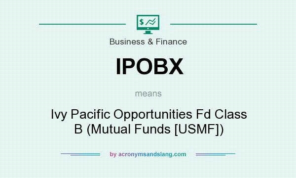 What does IPOBX mean? It stands for Ivy Pacific Opportunities Fd Class B (Mutual Funds [USMF])