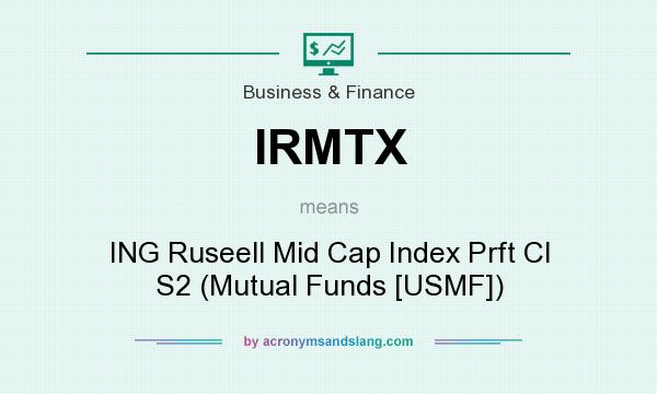 What does IRMTX mean? It stands for ING Ruseell Mid Cap Index Prft Cl S2 (Mutual Funds [USMF])
