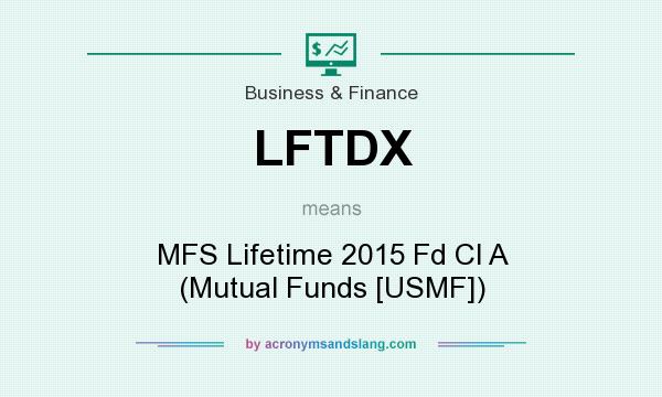 What does LFTDX mean? It stands for MFS Lifetime 2015 Fd Cl A (Mutual Funds [USMF])