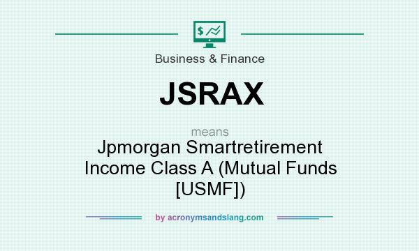 What does JSRAX mean? It stands for Jpmorgan Smartretirement Income Class A (Mutual Funds [USMF])