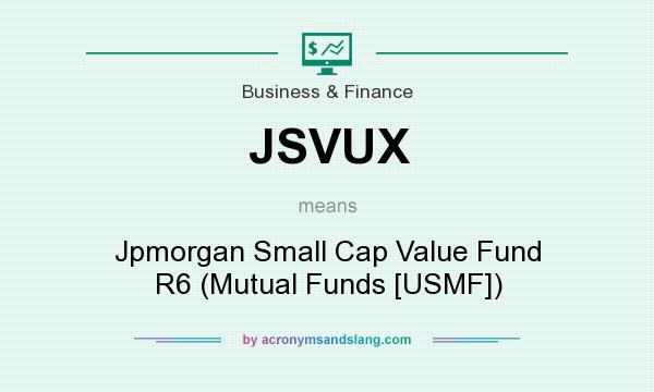 What does JSVUX mean? It stands for Jpmorgan Small Cap Value Fund R6 (Mutual Funds [USMF])