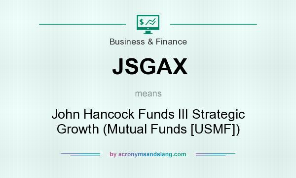 What does JSGAX mean? It stands for John Hancock Funds III Strategic Growth (Mutual Funds [USMF])