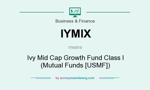 What does IYMIX mean? It stands for Ivy Mid Cap Growth Fund Class I (Mutual Funds [USMF])
